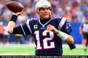 Tom Brady Retirement: When Did Tom Brady Retire, Why He Retired & His NFL Legacy